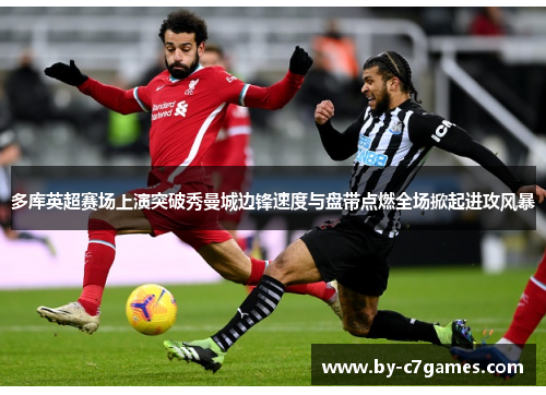 多库英超赛场上演突破秀曼城边锋速度与盘带点燃全场掀起进攻风暴