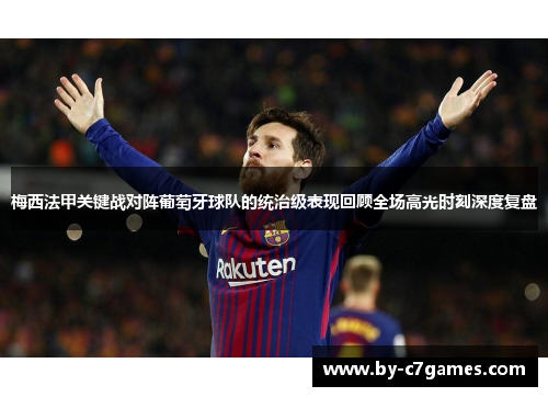 梅西法甲关键战对阵葡萄牙球队的统治级表现回顾全场高光时刻深度复盘